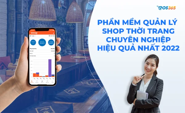Phần mềm quản lý shop thời trang chuyên nghiệp, hiệu quả nhất hiện nay