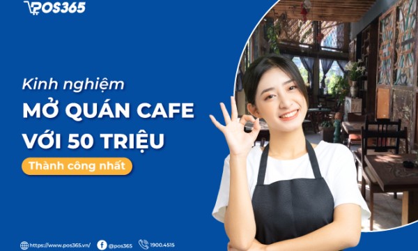 Kinh nghiệm mở quán cafe với 50 triệu thành công nhất 2025