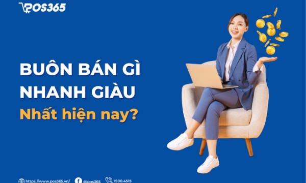 Mách bạn 15 ý tưởng buôn bán gì nhanh giàu nhất hiện nay