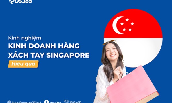 Kinh nghiệm kinh doanh hàng xách tay singapore hiệu quả
