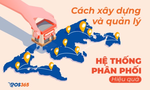 Cách xây dựng và quản lý hệ thống phân phối hiệu quả