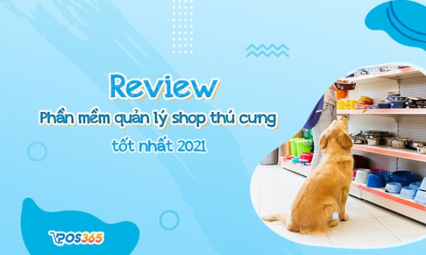 Review phần mềm quản lý cửa hàng thú cưng - POS365