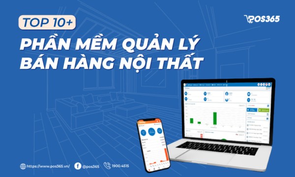 TOP 10+ Phần mềm quản lý cửa hàng nội thất, bán hàng gia dụng được ưa chuộng nhất