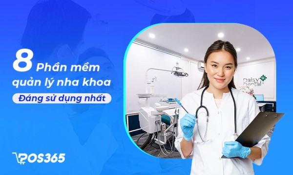 Top 8 Phần mềm quản lý nha khoa đáng sử dụng nhất hiện nay
