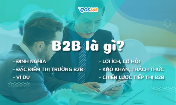 B2B là gì? Đặc điểm, lợi ích, ví dụ và chiến lược tiếp thị