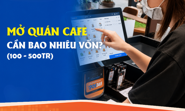 Mở quán Cafe cần bao nhiêu vốn? Những kinh nghiệm mở quán cần nhớ