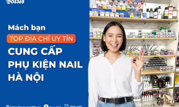 Mách bạn top 10 địa chỉ uy tín cung cấp phụ kiện nail Hà Nội