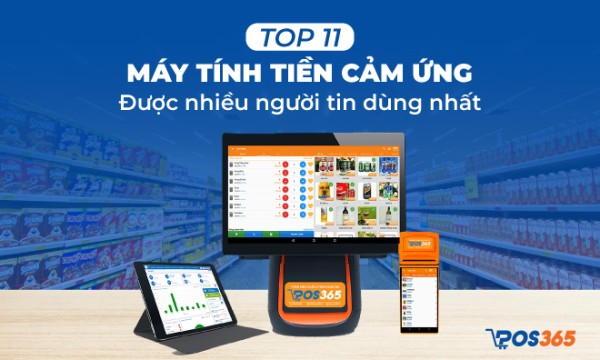 Top 11 máy tính tiền cảm ứng được nhiều người tin dùng nhất