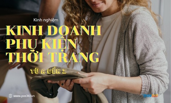 Hướng dẫn kinh doanh phụ kiện thời trang từ A đến Z hiệu quả