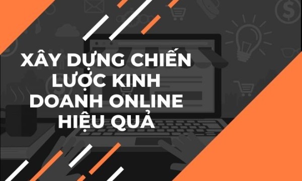 Xây dựng chiến lược kinh doanh online hiệu quả, chi tiết