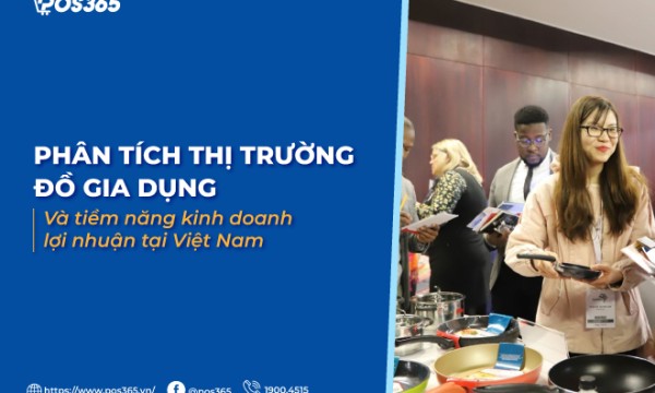 Thị trường đồ gia dụng và tiềm năng kinh doanh lợi nhuận tại Việt Nam