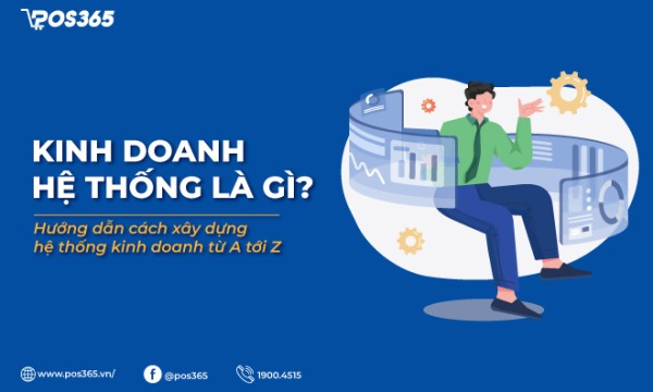 Kinh doanh hệ thống là gì? Hướng dẫn cách xây dựng hệ thống kinh doanh từ A tới Z