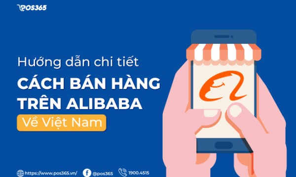 Hướng dẫn chi tiết cách bán hàng trên Alibaba về Việt Nam