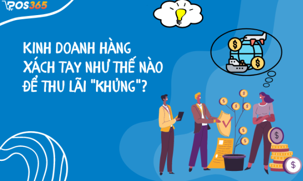 Kinh doanh hàng xách tay như thế nào để thu “lãi khủng”?