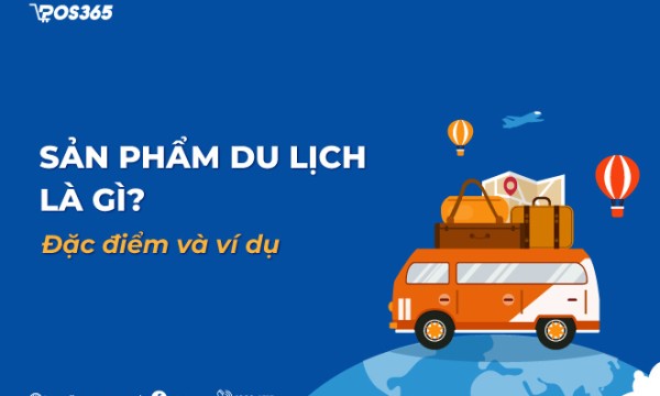 Sản phẩm du lịch là gì? Đặc điểm và ví dụ về sản phẩm du lịch