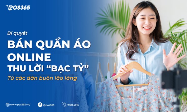 Bí quyết bán quần áo online vốn ít, lời “bạc tỷ” từ dân buôn lão làng