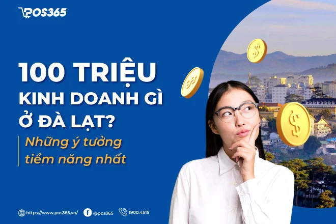100 triệu kinh doanh gì ở đà lạt - 5 ý tưởng tiềm năng nhất 2025