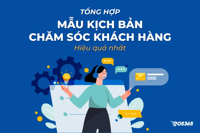 Tổng hợp mẫu kịch bản chăm sóc khách hàng hiệu quả nhất hiện nay