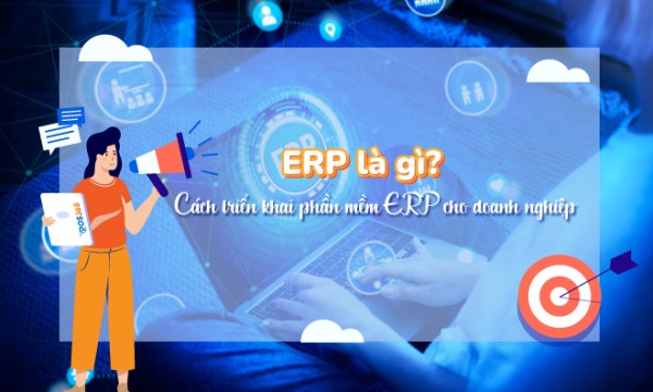 ERP là gì? Cách triển khai phần mềm ERP cho doanh nghiệp