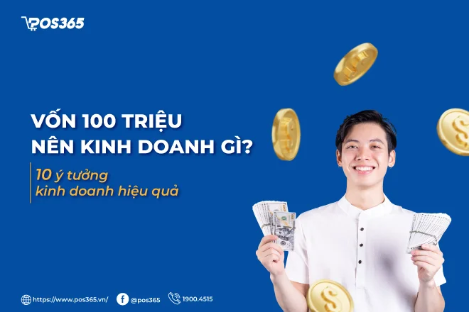 Vốn 100 triệu nên kinh doanh gì? 10 ý tưởng kinh doanh hiệu quả hiện nay