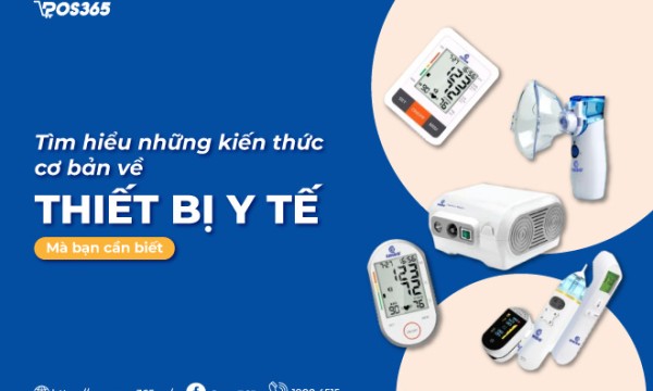 Tìm hiểu những kiến thức cơ bản về thiết bị y tế mà bạn cần biết
