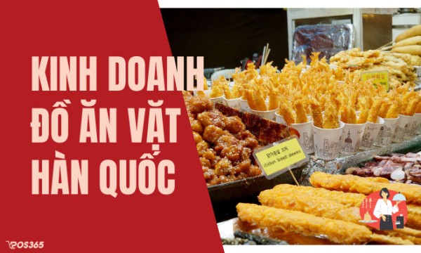 Bắt đầu kinh doanh đồ ăn vặt Hàn Quốc siêu dễ siêu lợi nhuận