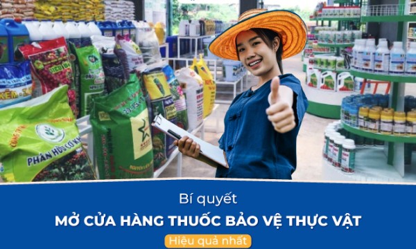 Bí quyết mở cửa hàng thuốc bảo vệ thực vật hiệu quả nhất 2025
