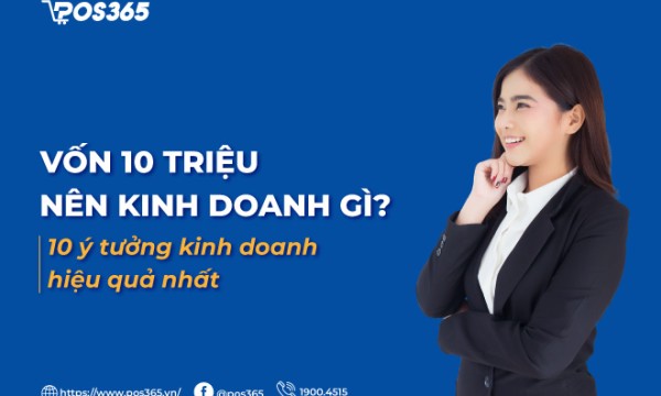 Vốn 10 triệu nên kinh doanh gì? 10 ý tưởng kinh doanh hiệu quả nhất hiện nay