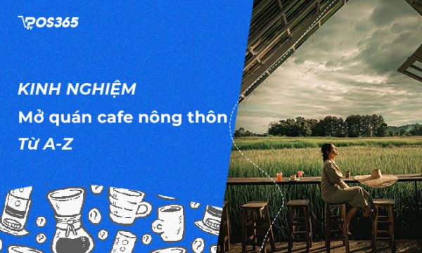Bí kíp mở quán cafe ở nông thôn đầy đủ và chi tiết nhất 2025