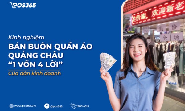 Kinh nghiệm bán buôn quần áo Quảng Châu “1 vốn 4 lời” của dân kinh doanh
