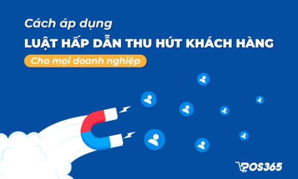 Cách áp dụng luật hấp dẫn thu hút khách hàng cho mọi doanh nghiệp
