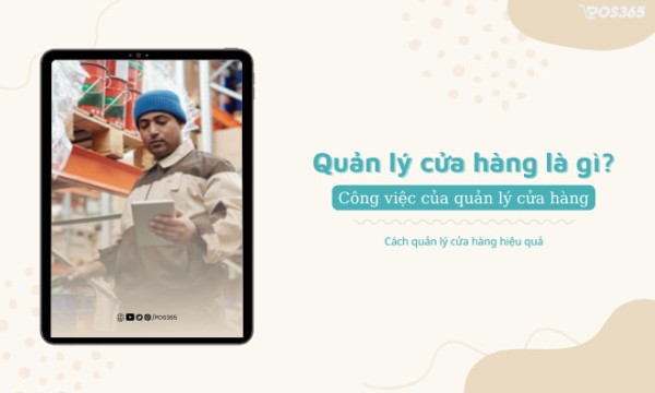 Quản lý cửa hàng cần làm gì? Cách quản lý cửa hàng hiệu quả