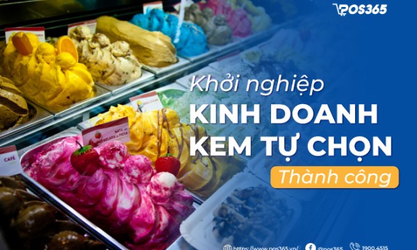 Khởi nghiệp kinh doanh kem tự chọn thành công với 7 bước