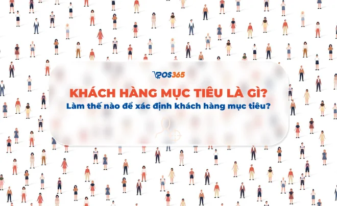 Khách hàng mục tiêu là gì? Làm thế nào để xác định khách hàng mục tiêu?