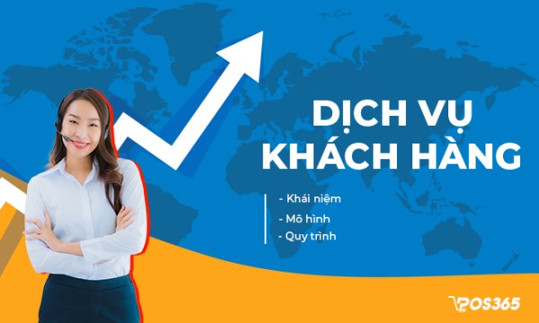 Dịch vụ khách hàng là gì? Mô hình và quy trình chi tiết