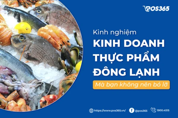 Kinh nghiệm kinh doanh thực phẩm đông lạnh mà bạn không nên bỏ lỡ