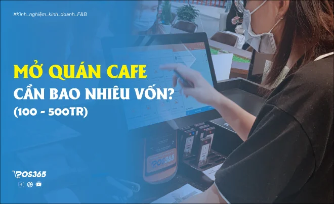 Mở quán Cafe cần bao nhiêu vốn? Những kinh nghiệm mở quán cần nhớ