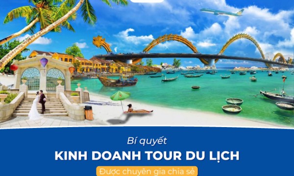Bí quyết kinh doanh tour du lịch hiệu quả được chuyên gia chia sẻ