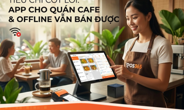 5 Tiêu chí cốt lõi khi chọn phần mềm quản lý quán cafe (Có App, Offline vẫn bán được)