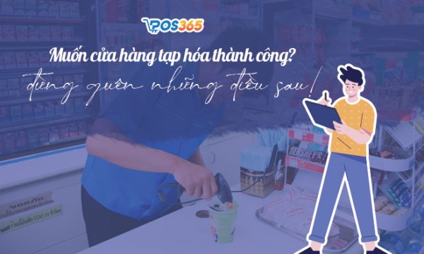 Kinh doanh quán tạp hóa thành công? Đừng quên những điều sau