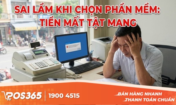 7 sai lầm khi mua phần mềm bán hàng dễ dẫn đến “tiền mất tật mang”