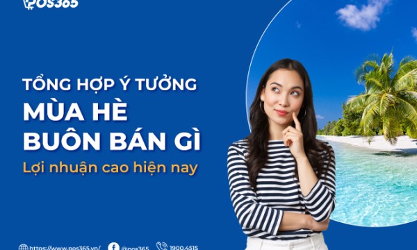 15 ý tưởng mùa hè buôn bán gì lợi nhuận cao hiện nay