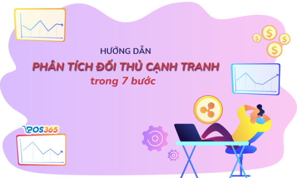 Cách phân tích đối thủ cạnh tranh hiệu quả trong 7 bước