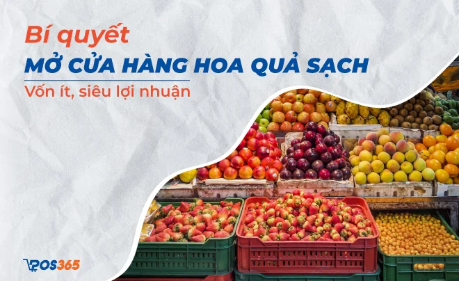 Bí quyết mở cửa hàng hoa quả sạch vốn ít, siêu lợi nhuận