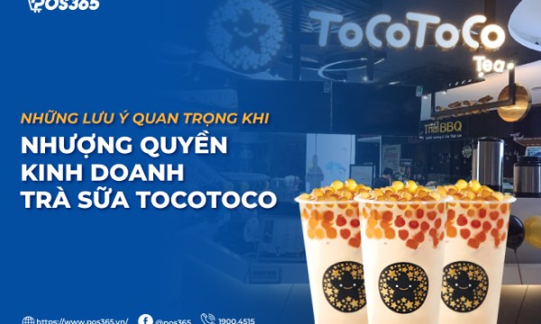 Những lưu ý quan trọng khi nhượng quyền kinh doanh trà sữa Tocotoco