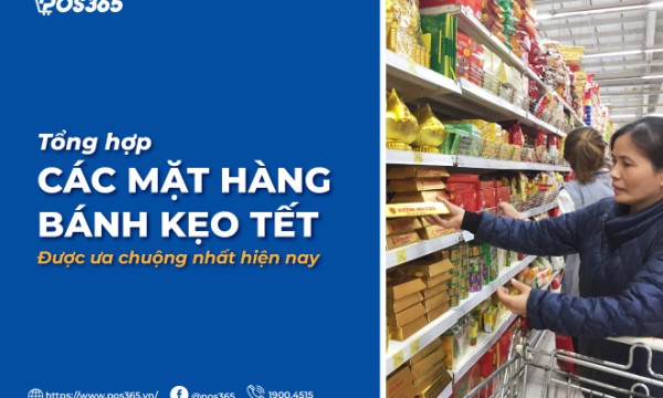 Tổng hợp các mặt hàng bánh kẹo Tết được ưa chuộng nhất hiện nay
