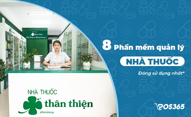 Top 8 phần mềm quản lý nhà thuốc GPP hiệu quả, dễ sử dụng nhất