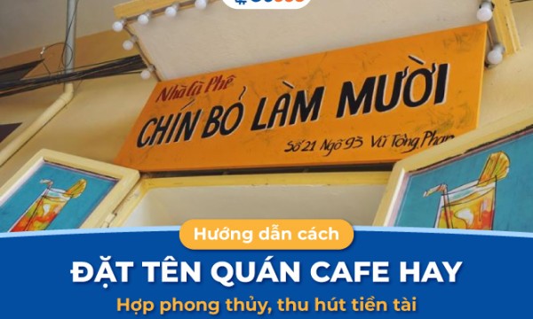 Hướng dẫn 11 cách đặt tên quán cafe hay, hợp phong thủy, thu hút tiền tài