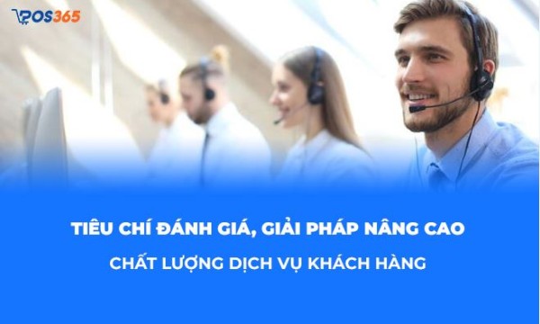 Tiêu chí đánh giá, giải pháp nâng cao chất lượng dịch vụ khách hàng