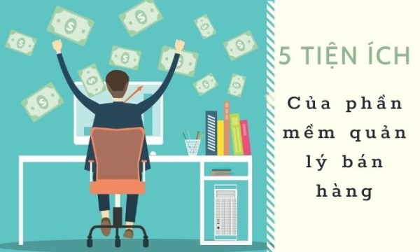 5 tiện ích cơ bản của phần mềm quản lý bán hàng